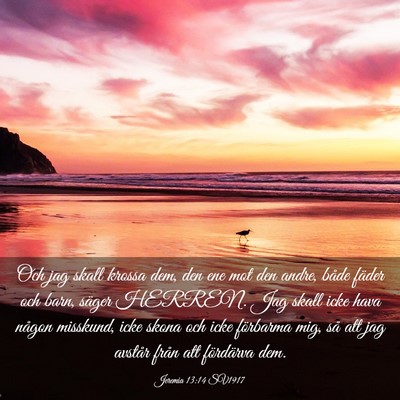 Picture 03 - Jeremia 13:14 SV1917 - Och jag skall krossa dem, den ene mot den andre, - Bible Verse Picture