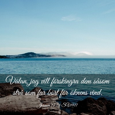 Picture 03 - Jeremia 13:24 SV1917 - Välan, jag vill förskingra dem såsom strå som - Bible Verse Picture