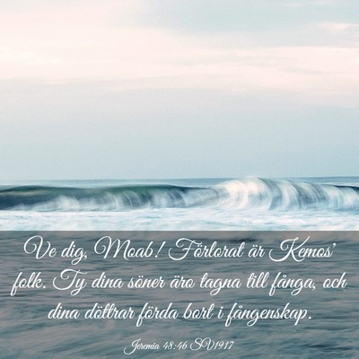Picture 03 - Jeremia 48:46 SV1917 - Ve dig, Moab! Förlorat är Kemos' folk. Ty dina - Bible Verse Picture