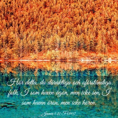 Picture 03 - Jeremia 5:21 SV1917 - Hör detta, du dåraktiga och oförståndiga - Bible Verse Picture