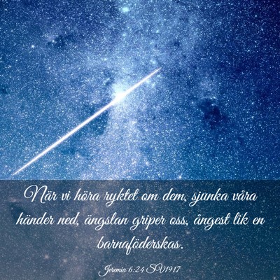 Picture 03 - Jeremia 6:24 SV1917 - När vi höra ryktet om dem, sjunka våra händer - Bible Verse Picture