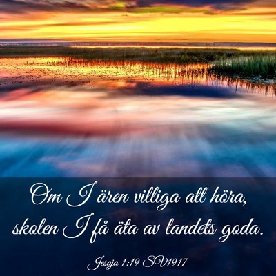 Picture 03 - Jesaja 1:19 SV1917 - Om I ären villiga att höra, skolen I få äta - Bible Verse Picture