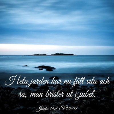 Picture 03 - Jesaja 14:7 SV1917 - Hela jorden har nu fått vila och ro; man brister - Bible Verse Picture