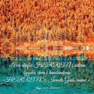 Picture 03 - Jesaja 24:15 SV1917 - »Ären därför HERREN i österns bygder, även - Bible Verse Picture