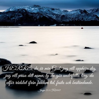 Picture 03 - Jesaja 25:1 SV1917 - HERRE, du är min Gud; jag vill upphöja dig, jag - Bible Verse Picture