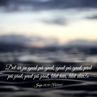 Picture 03 - Jesaja 28:10 SV1917 - Det är ju gnat på gnat, gnat på gnat, prat på - Bible Verse Picture