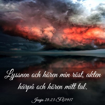 Picture 03 - Jesaja 28:23 SV1917 - Lyssnen och hören min röst, akten härpå och - Bible Verse Picture
