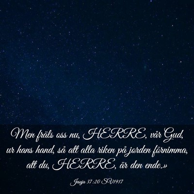 Picture 03 - Jesaja 37:20 SV1917 - Men fräls oss nu, HERRE, vår Gud, ur hans hand, - Bible Verse Picture