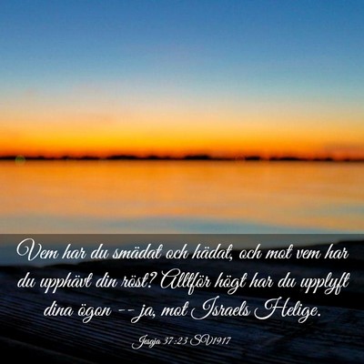 Picture 03 - Jesaja 37:23 SV1917 - Vem har du smädat och hädat, och mot vem har du - Bible Verse Picture