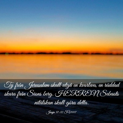Picture 03 - Jesaja 37:32 SV1917 - Ty från Jerusalem skall utgå en kvarleva, en - Bible Verse Picture