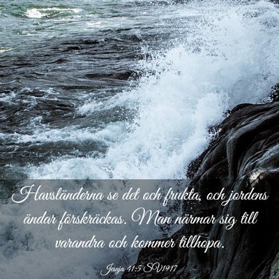Picture 03 - Jesaja 41:5 SV1917 - Havsländerna se det och frukta, och jordens - Bible Verse Picture