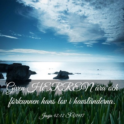 Picture 03 - Jesaja 42:12 SV1917 - Given HERREN ära och förkunnen hans lov i - Bible Verse Picture