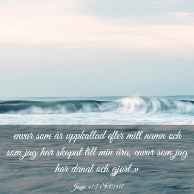 Picture 03 - Jesaja 43:7 SV1917 - envar som är uppkallad efter mitt namn och som - Bible Verse Picture