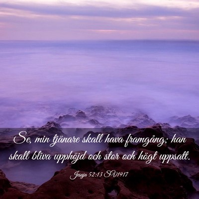 Picture 03 - Jesaja 52:13 SV1917 - Se, min tjänare skall hava framgång; han skall - Bible Verse Picture