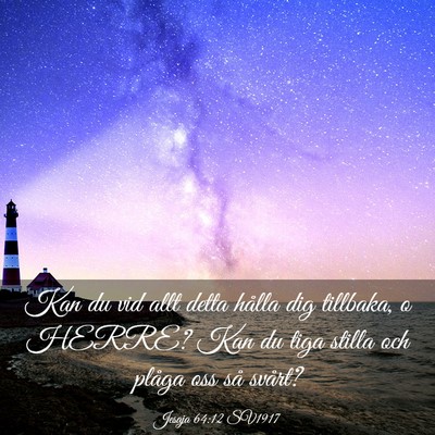 Picture 03 - Jesaja 64:12 SV1917 - Kan du vid allt detta hålla dig tillbaka, o - Bible Verse Picture