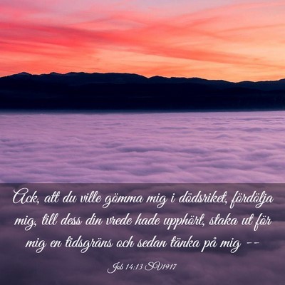 Picture 03 - Job 14:13 SV1917 - Ack, att du ville gömma mig i dödsriket, - Bible Verse Picture