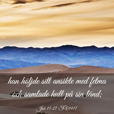 Picture 03 - Job 15:27 SV1917 - han höljde sitt ansikte med fetma och samlade - Bible Verse Picture
