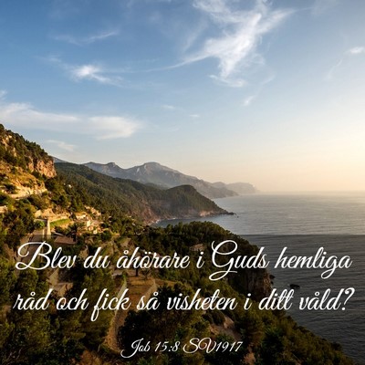 Picture 03 - Job 15:8 SV1917 - Blev du åhörare i Guds hemliga råd och fick - Bible Verse Picture