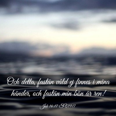 Picture 03 - Job 16:17 SV1917 - Och detta, fastän våld ej finnes i mina - Bible Verse Picture