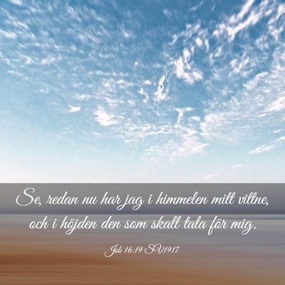 Picture 03 - Job 16:19 SV1917 - Se, redan nu har jag i himmelen mitt vittne, och - Bible Verse Picture