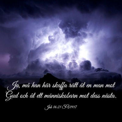 Picture 03 - Job 16:21 SV1917 - Ja, må han här skaffa rätt åt en man mot Gud - Bible Verse Picture