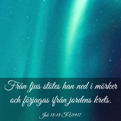Picture 03 - Job 18:18 SV1917 - Från ljus stötes han ned i mörker och - Bible Verse Picture