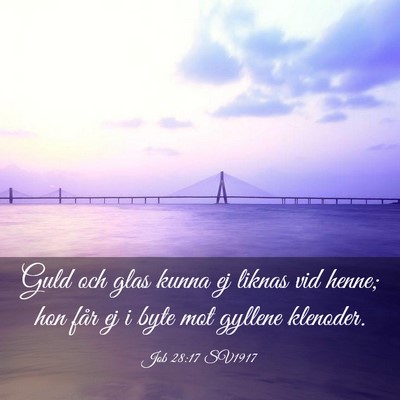 Picture 03 - Job 28:17 SV1917 - Guld och glas kunna ej liknas vid henne; hon får - Bible Verse Picture
