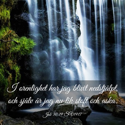Picture 03 - Job 30:19 SV1917 - I orenlighet har jag blivit nedstjälpt, och - Bible Verse Picture