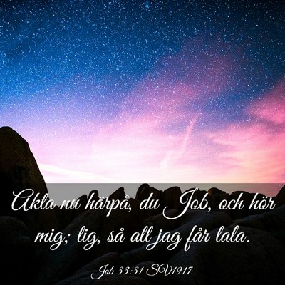Picture 03 - Job 33:31 SV1917 - Akta nu härpå, du Job, och hör mig; tig, så - Bible Verse Picture