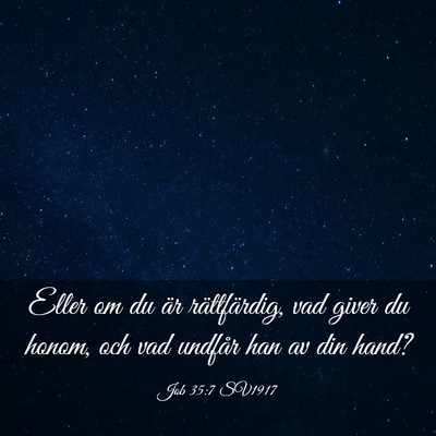 Picture 03 - Job 35:7 SV1917 - Eller om du är rättfärdig, vad giver du honom, - Bible Verse Picture
