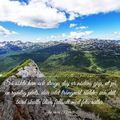 Picture 03 - Job 36:16 SV1917 - Så sökte han ock draga dig ur nödens gap, ut - Bible Verse Picture