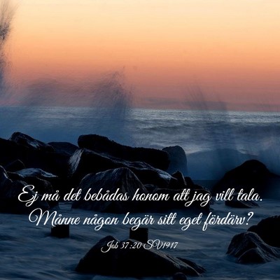 Picture 03 - Job 37:20 SV1917 - Ej må det bebådas honom att jag vill tala. - Bible Verse Picture