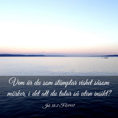 Picture 03 - Job 38:2 SV1917 - Vem är du som stämplar vishet såsom mörker, i - Bible Verse Picture