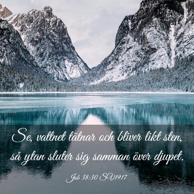 Picture 03 - Job 38:30 SV1917 - Se, vattnet tätnar och bliver likt sten, så - Bible Verse Picture