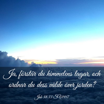 Picture 03 - Job 38:33 SV1917 - Ja, förstår du himmelens lagar, och ordnar du - Bible Verse Picture