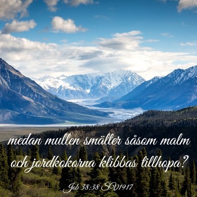 Picture 03 - Job 38:38 SV1917 - medan mullen smälter såsom malm och jordkokorna - Bible Verse Picture