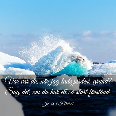 Picture 03 - Job 38:4 SV1917 - Var var du, när jag lade jordens grund? Säg - Bible Verse Picture