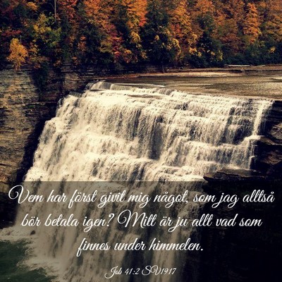 Picture 03 - Job 41:2 SV1917 - Vem har först givit mig något, som jag alltså - Bible Verse Picture