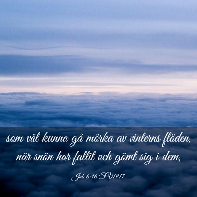 Picture 03 - Job 6:16 SV1917 - som väl kunna gå mörka av vinterns flöden, - Bible Verse Picture
