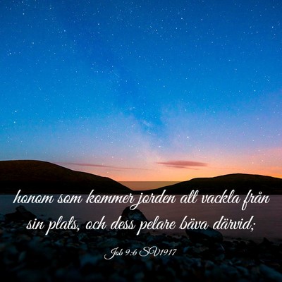 Picture 03 - Job 9:6 SV1917 - honom som kommer jorden att vackla från sin - Bible Verse Picture