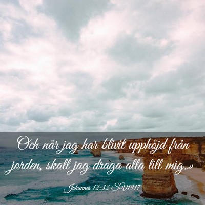 Picture 03 - Johannes 12:32 SV1917 - Och när jag har blivit upphöjd från jorden, - Bible Verse Picture
