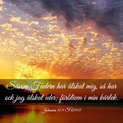 Picture 03 - Johannes 15:9 SV1917 - Såsom Fadern har älskat mig, så har ock jag - Bible Verse Picture