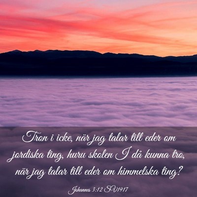 Picture 03 - Johannes 3:12 SV1917 - Tron i icke, när jag talar till eder om jordiska - Bible Verse Picture