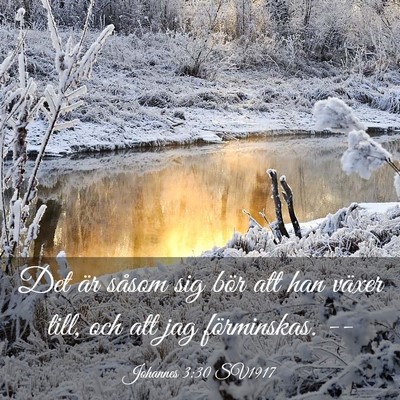 Picture 03 - Johannes 3:30 SV1917 - Det är såsom sig bör att han växer till, och - Bible Verse Picture