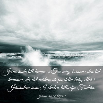 Picture 03 - Johannes 4:21 SV1917 - Jesus sade till henne: »Tro mig, kvinna: den tid - Bible Verse Picture