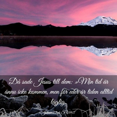 Picture 03 - Johannes 7:6 SV1917 - Då sade Jesus till dem: »Min tid är ännu icke - Bible Verse Picture