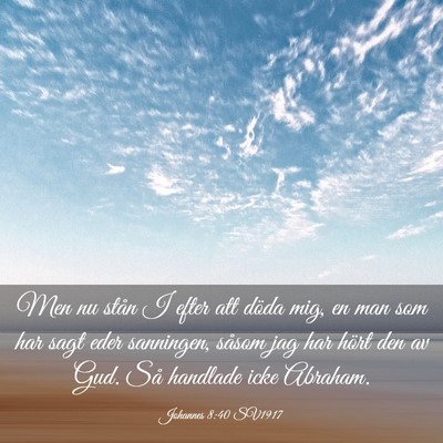Picture 03 - Johannes 8:40 SV1917 - Men nu stån I efter att döda mig, en man som - Bible Verse Picture