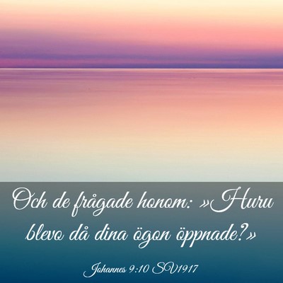 Picture 03 - Johannes 9:10 SV1917 - Och de frågade honom: »Huru blevo då dina - Bible Verse Picture