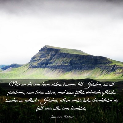 Picture 03 - Josua 3:15 SV1917 - När nu de som buro arken kommo till Jordan, så - Bible Verse Picture