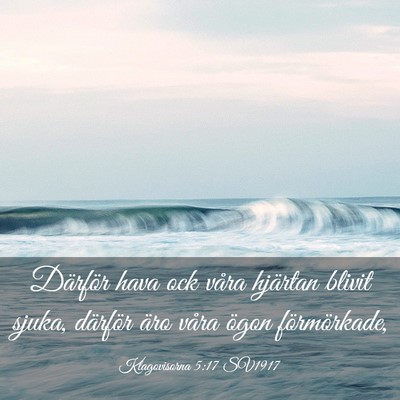 Picture 03 - Klagovisorna 5:17 SV1917 - Därför hava ock våra hjärtan blivit sjuka, - Bible Verse Picture